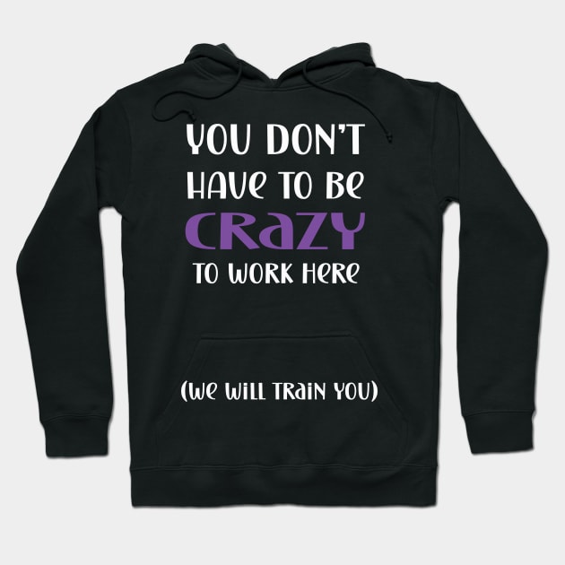 You don't have to be crazy to work here we will train you Hoodie by Edgi
